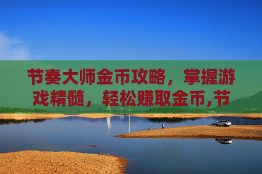 节奏大师金币攻略，掌握游戏精髓，轻松赚取金币,节奏大师金币攻略大全