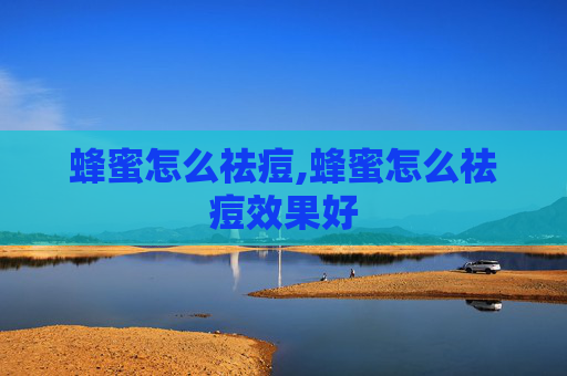 蜂蜜怎么祛痘,蜂蜜怎么祛痘效果好 蜂蜜怎么祛痘,蜂蜜怎么祛痘效果好