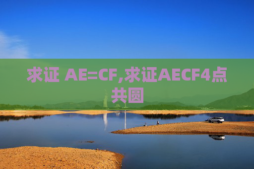 求证 AE=CF,求证AECF4点共圆