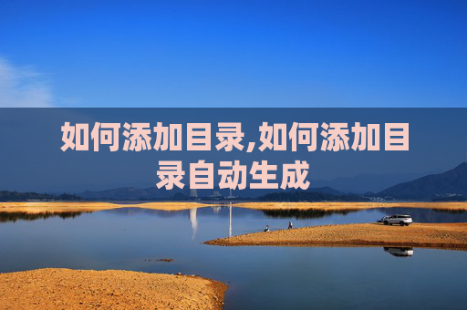 如何添加目录,如何添加目录自动生成 如何添加目录,如何添加目录自动生成