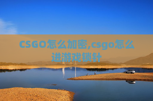 CSGO怎么加密,csgo怎么进游戏锁针