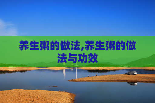 养生粥的做法,养生粥的做法与功效