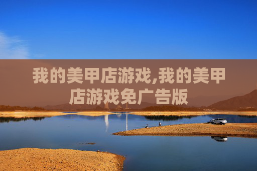 我的美甲店游戏,我的美甲店游戏免广告版