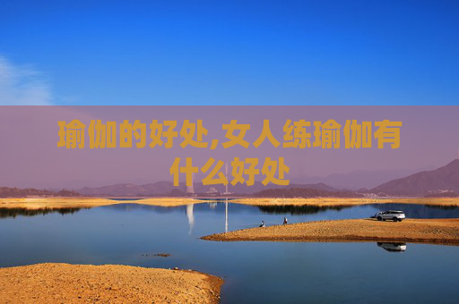 瑜伽的好处,女人练瑜伽有什么好处