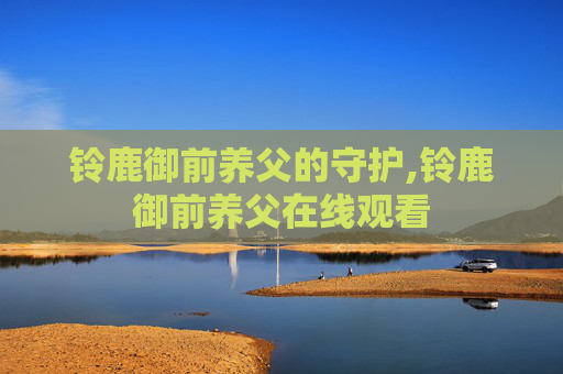 铃鹿御前养父的守护,铃鹿御前养父在线观看