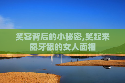 笑容背后的小秘密,笑起来露牙龈的女人面相