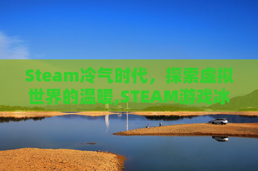 Steam冷气时代,探索虚拟世界的温暖,STEAM游戏冰汽时代 Steam冷气时代,探索虚拟世界的温暖,STEAM游戏冰汽时代
