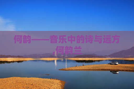 何韵——音乐中的诗与远方,何韵兰