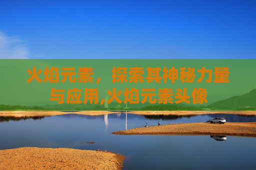 火焰元素，探索其神秘力量与应用,火焰元素头像