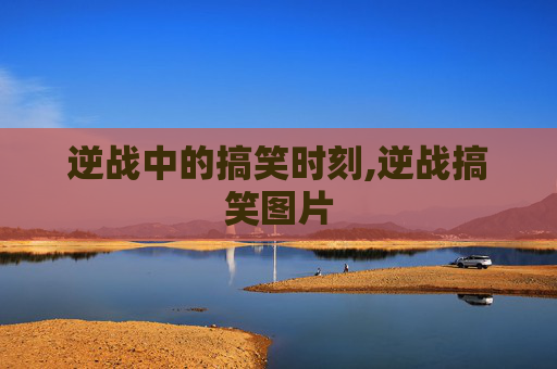 逆战中的搞笑时刻,逆战搞笑图片