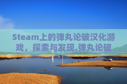 Steam上的弹丸论破汉化游戏，探索与发现,弹丸论破汉化包怎么用