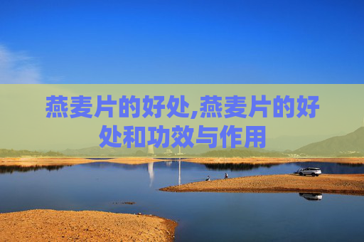燕麦片的好处,燕麦片的好处和功效与作用