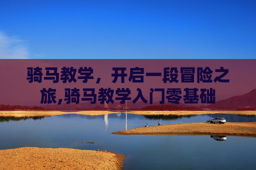 骑马教学，开启一段冒险之旅,骑马教学入门零基础
