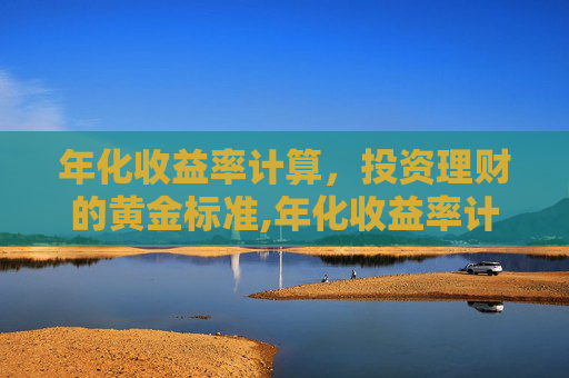 年化收益率计算，投资理财的黄金标准,年化收益率计算方法