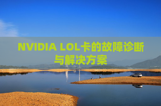 NVIDIA LOL卡的故障诊断与解决方案