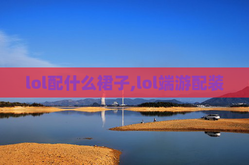 lol配什么裙子,lol端游配装