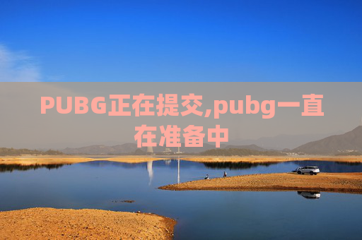PUBG正在提交,pubg一直在准备中