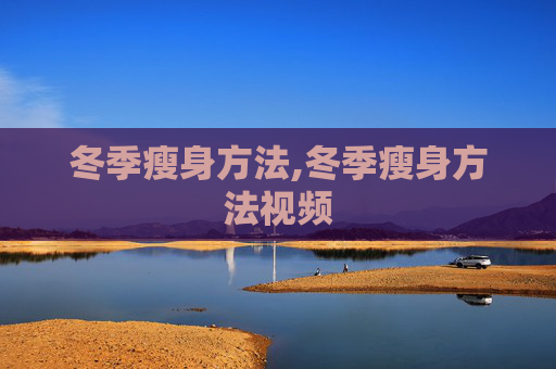 冬季瘦身方法,冬季瘦身方法视频