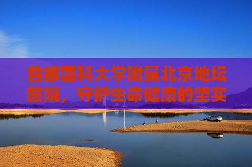 首都医科大学附属北京地坛医院，守护生命健康的坚实堡垒,首都医科大学附属北京地坛医院-肝病中心