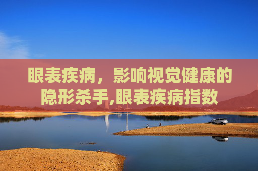 眼表疾病，影响视觉健康的隐形杀手,眼表疾病指数