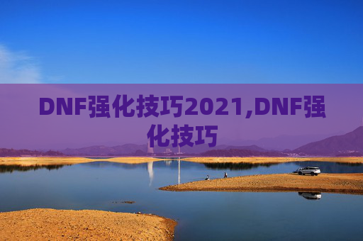DNF强化技巧2021,DNF强化技巧