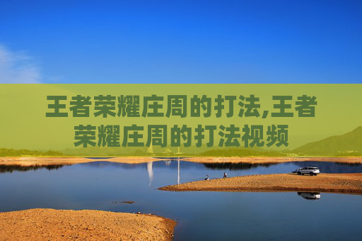 王者荣耀庄周的打法,王者荣耀庄周的打法视频