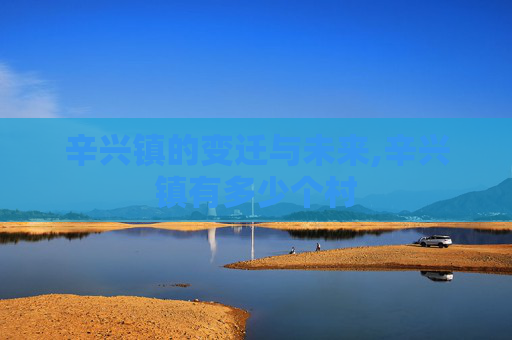 辛兴镇的变迁与未来,辛兴镇有多少个村