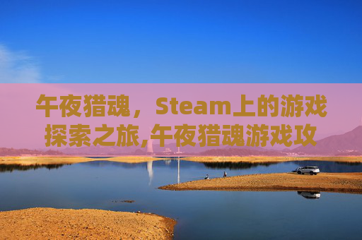 午夜猎魂，Steam上的游戏探索之旅,午夜猎魂游戏攻略