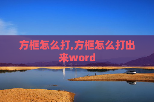 方框怎么打,方框怎么打出来word 方框怎么打,方框怎么打出来word