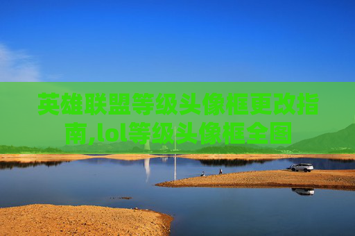 英雄联盟等级头像框更改指南,lol等级头像框全图