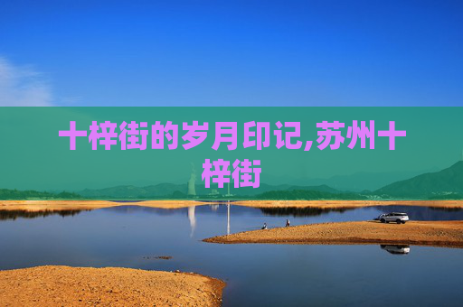 十梓街的岁月印记,苏州十梓街