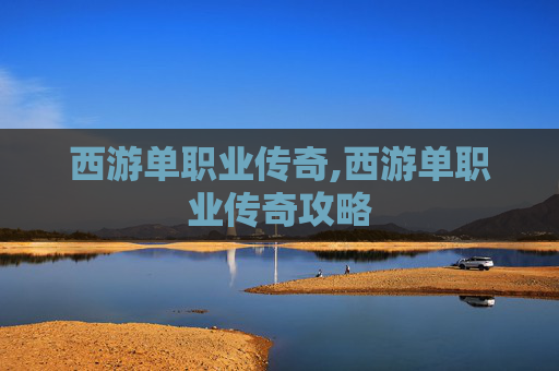 西游单职业传奇,西游单职业传奇攻略