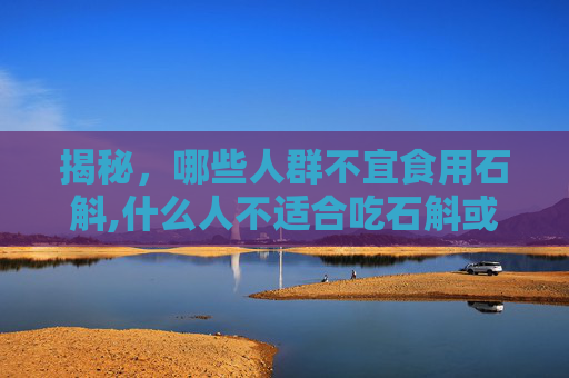 揭秘，哪些人群不宜食用石斛,什么人不适合吃石斛或泡水喝
