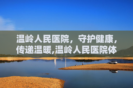 温岭人民医院，守护健康，传递温暖,温岭人民医院体检中心