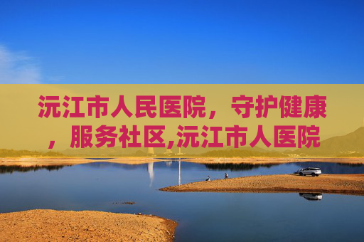 沅江市人民医院，守护健康，服务社区,沅江市人医院现任领导班子名单