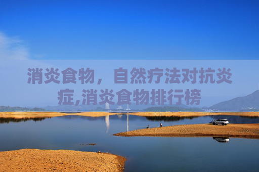 消炎食物，自然疗法对抗炎症,消炎食物排行榜