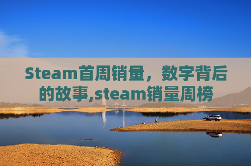 Steam首周销量，数字背后的故事,steam销量周榜