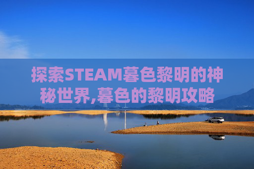 探索STEAM暮色黎明的神秘世界,暮色的黎明攻略