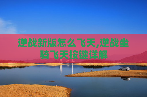 逆战新版怎么飞天,逆战坐骑飞天按键详解