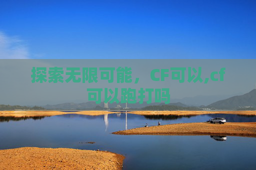 探索无限可能，CF可以,cf可以跑打吗