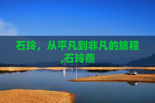 石玲，从平凡到非凡的旅程,石玲燕