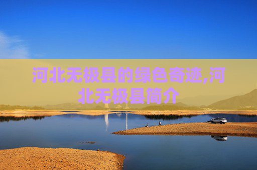 河北无极县的绿色奇迹,河北无极县简介