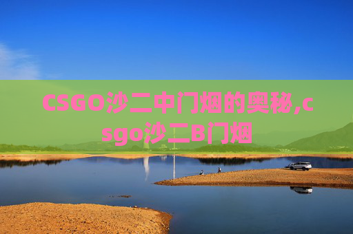 CSGO沙二中门烟的奥秘,csgo沙二B门烟