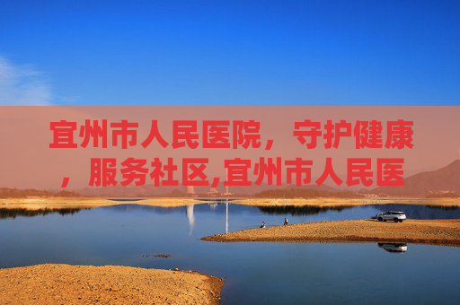 宜州市人民医院，守护健康，服务社区,宜州市人民医院官网