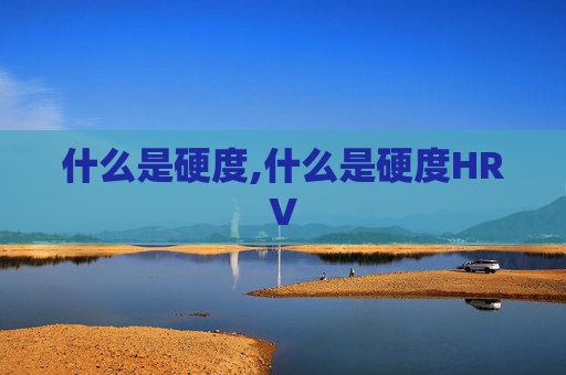 什么是硬度,什么是硬度HRV