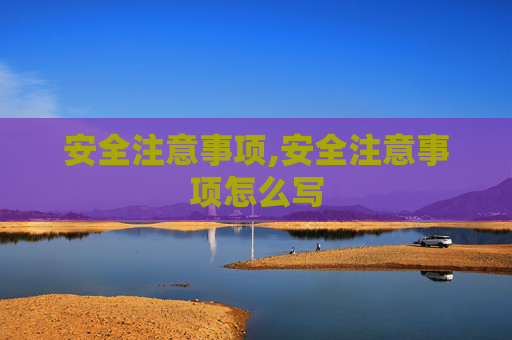 安全注意事项,安全注意事项怎么写