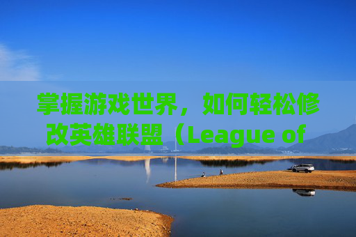 掌握游戏世界，如何轻松修改英雄联盟（League of Legends，简称LOL）的分辨率,lol改分辨率进不去游戏了
