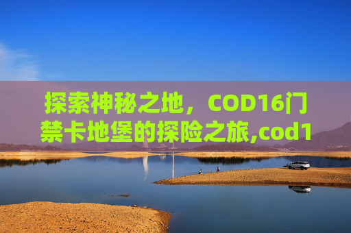 探索神秘之地，COD16门禁卡地堡的探险之旅,cod16门禁卡对应位置