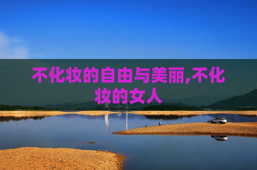 不化妆的自由与美丽,不化妆的女人