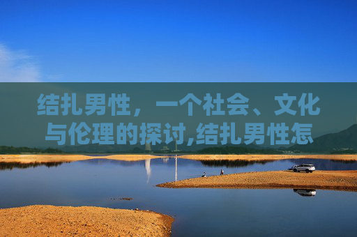 结扎男性，一个社会、文化与伦理的探讨,结扎男性怎么做